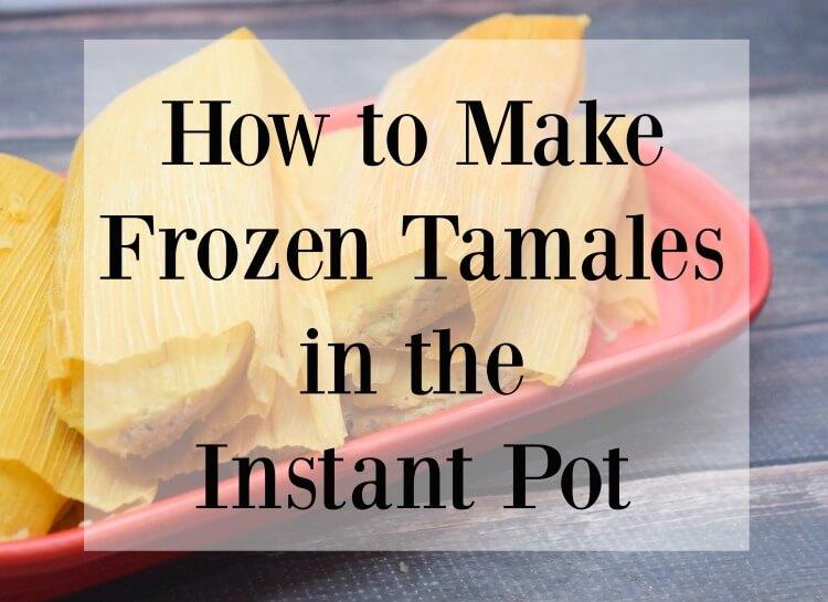 How do you make Frozen Tamales in the Instant Pot?