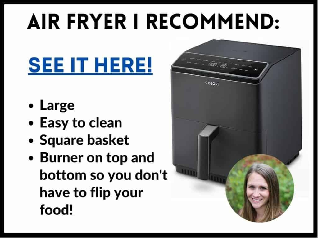 Air Fryer I recommend: Large, easy to clean, square basket, burner on top and bottom. Click to see it.