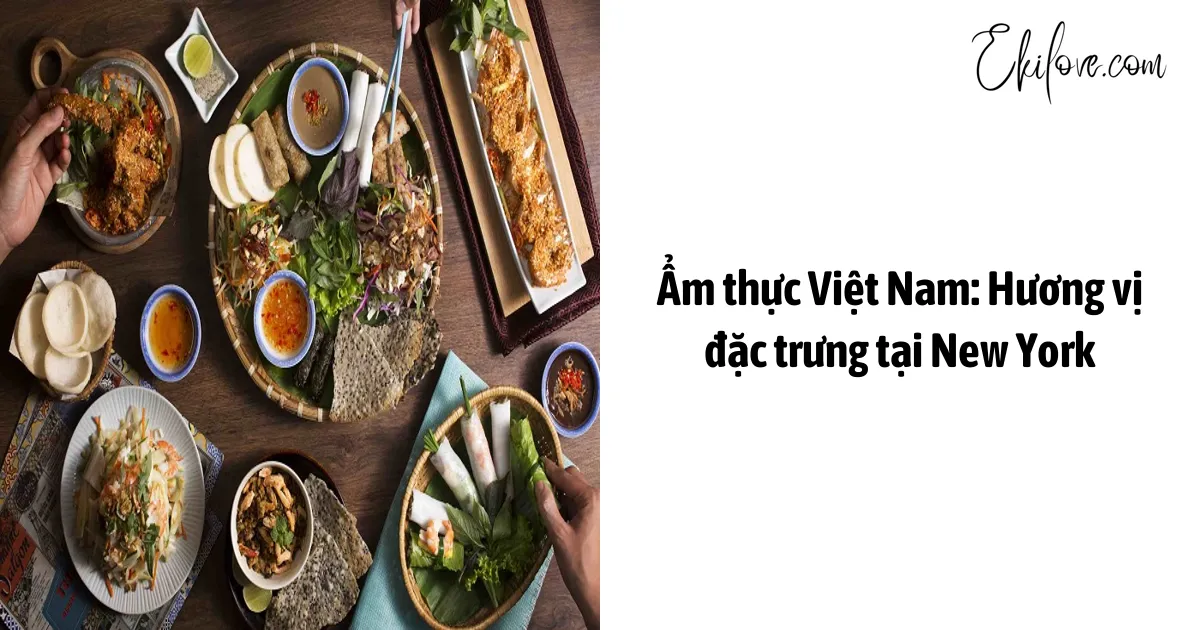 Ẩm Thực Việt Nam: Hương Vị Đặc Trưng Tại New York