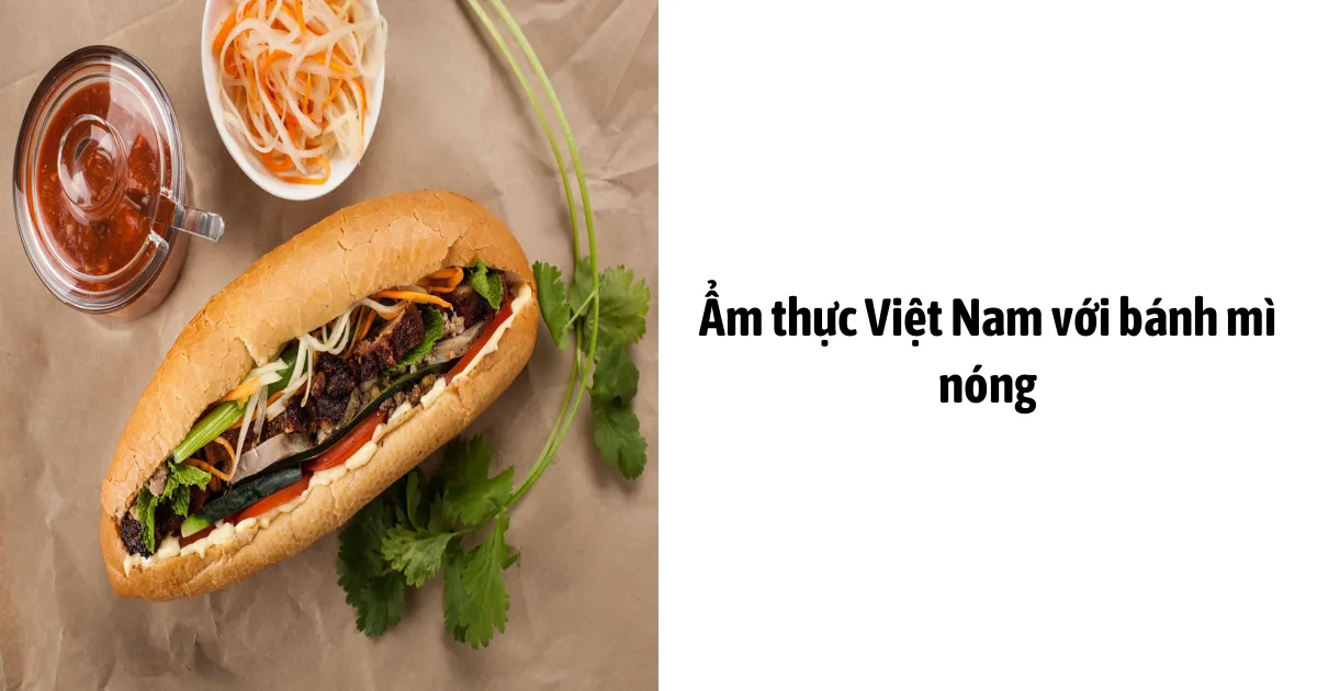 Ẩm thực Việt Nam với bánh mì nóng