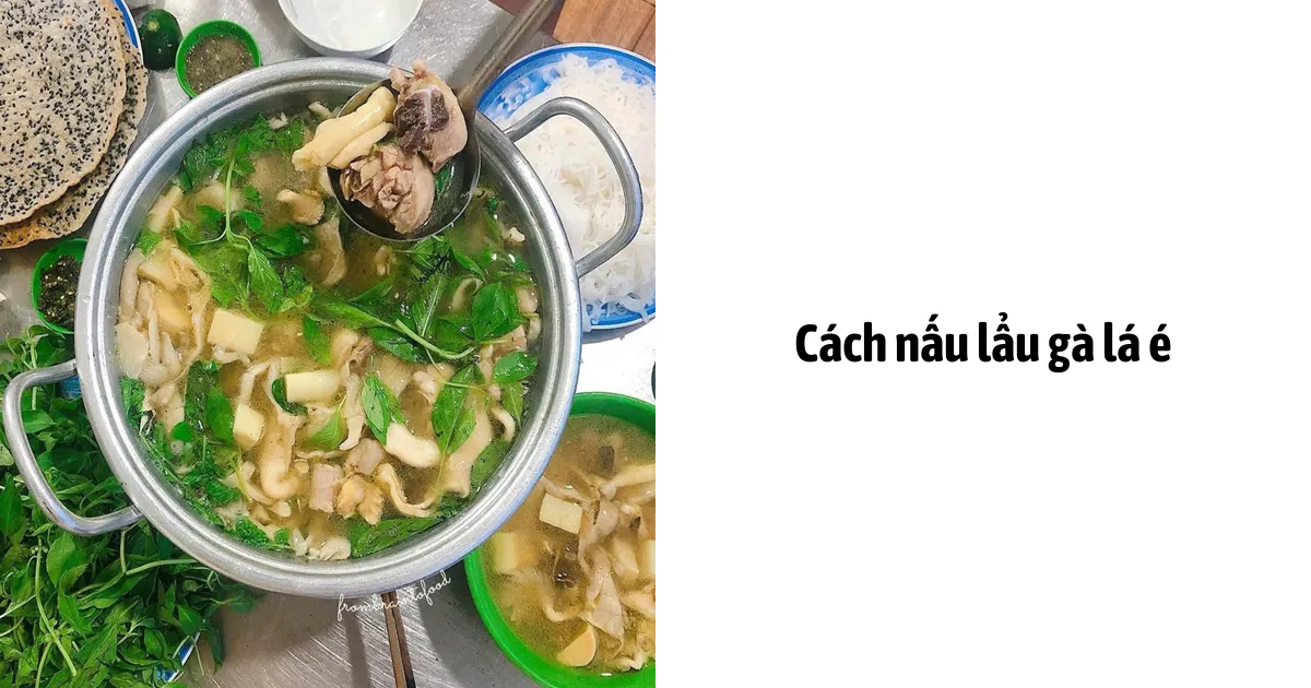 Cách nấu lẩu gà lá é