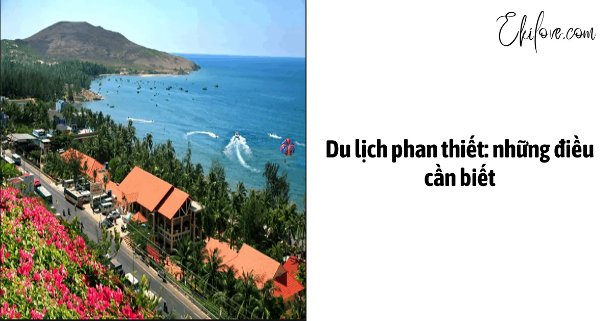 Du Lịch Phan Thiết: Những Điều Cần Biết