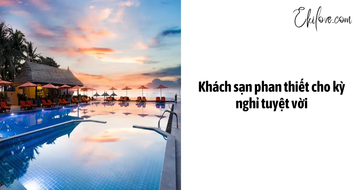 Khách Sạn Phan Thiết Cho Kỳ Nghỉ Tuyệt Vời