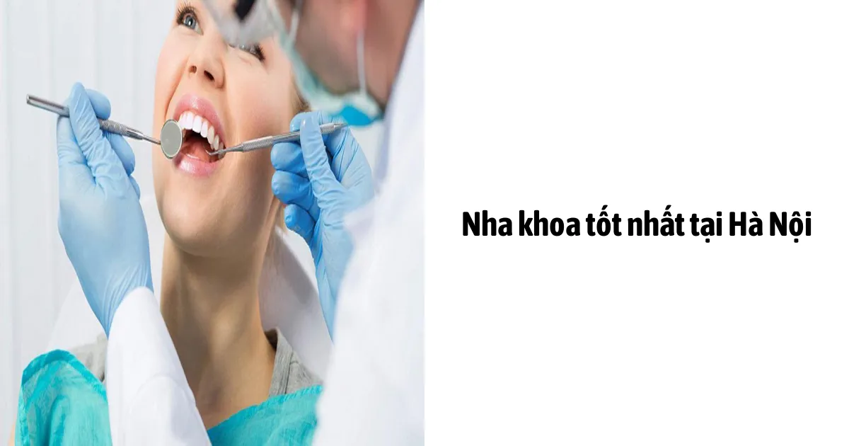 Nha Khoa Tốt Nhất Tại Hà Nội