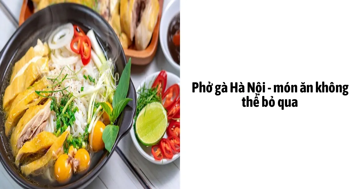 Phở Gà Hà Nội - Món Ăn Không Thể Bỏ Qua