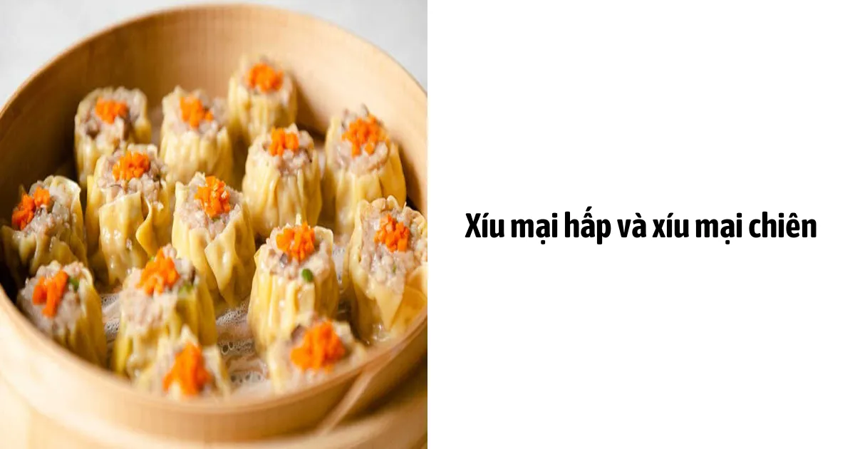 Xíu mại hấp và xíu mại chiên