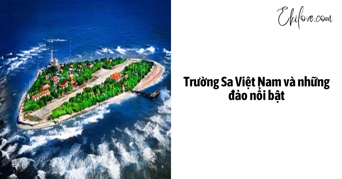 Trường Sa Việt Nam và những đảo nổi bật